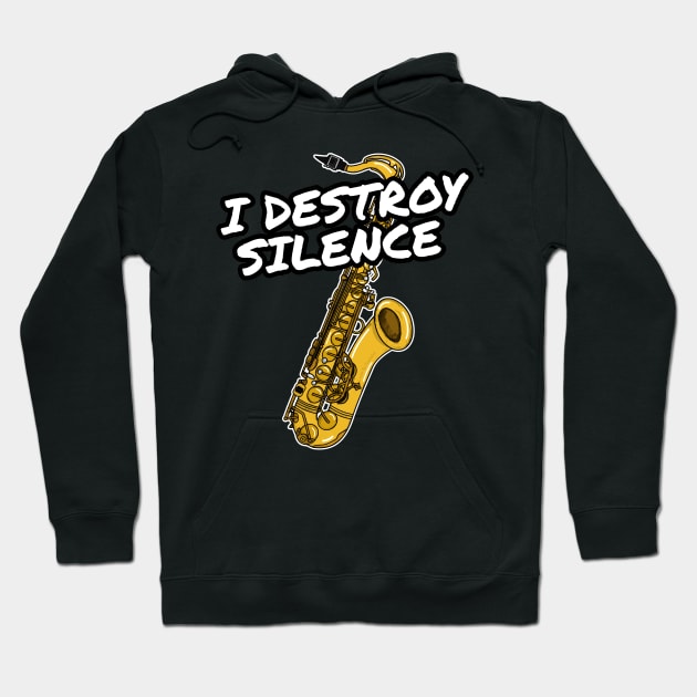 I Destroy Silence Saxophone Player Saxophonist Musician Hoodie by doodlerob